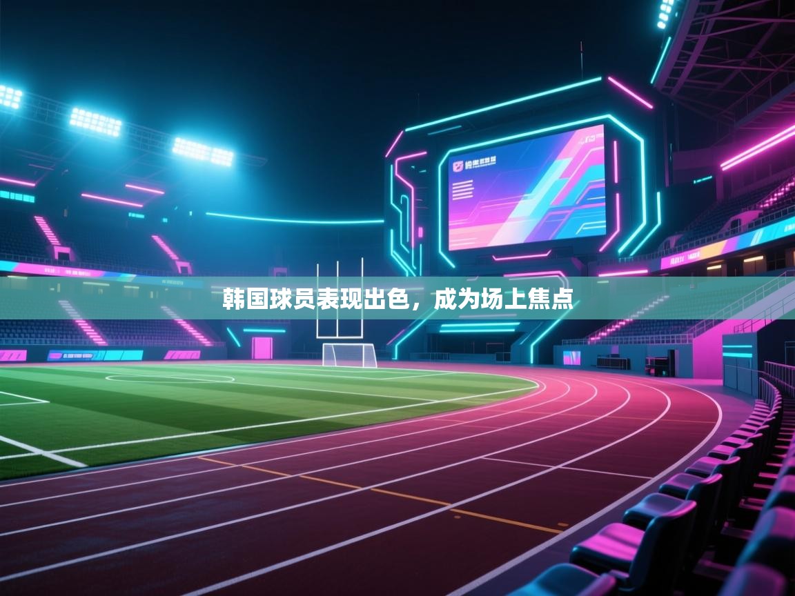 韩国球员表现出色,成为场上焦点 第2张