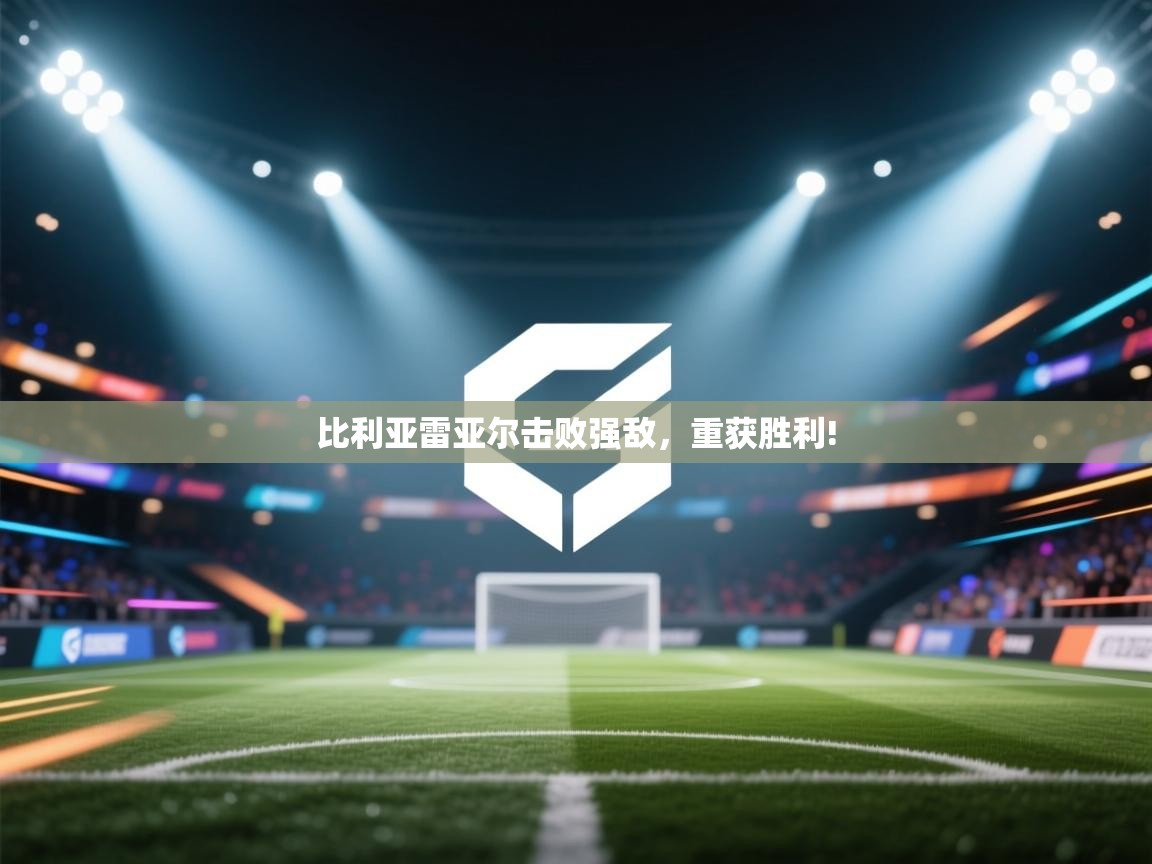 比利亚雷亚尔击败强敌，重获胜利!  第1张