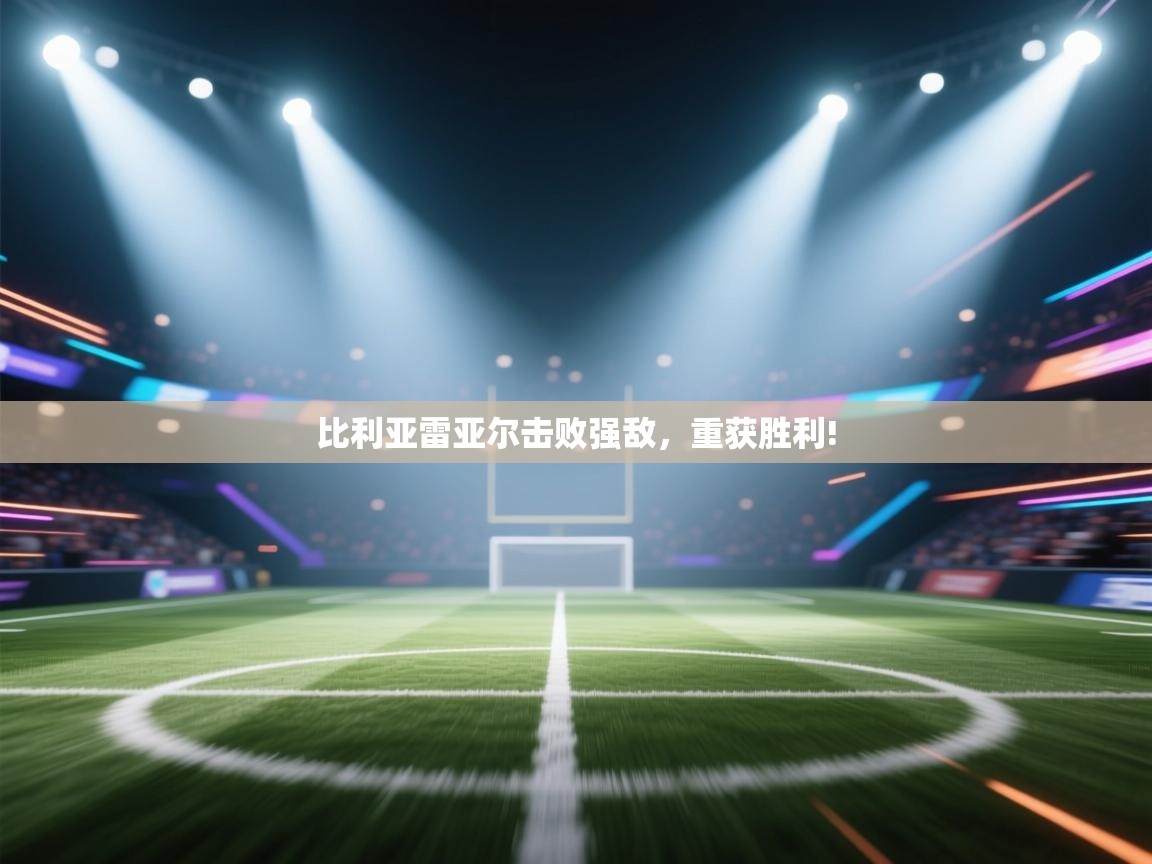 比利亚雷亚尔击败强敌，重获胜利!  第2张