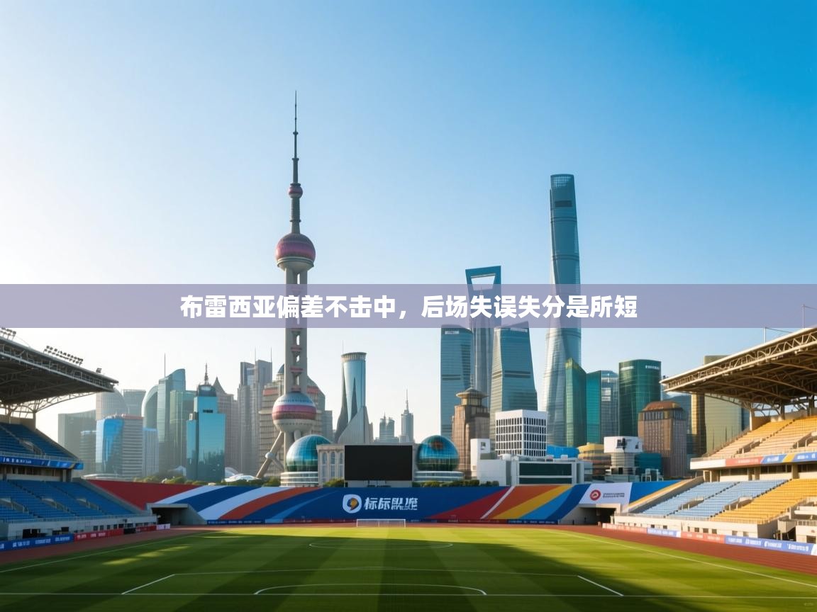 布雷西亚偏差不击中，后场失误失分是所短  第1张