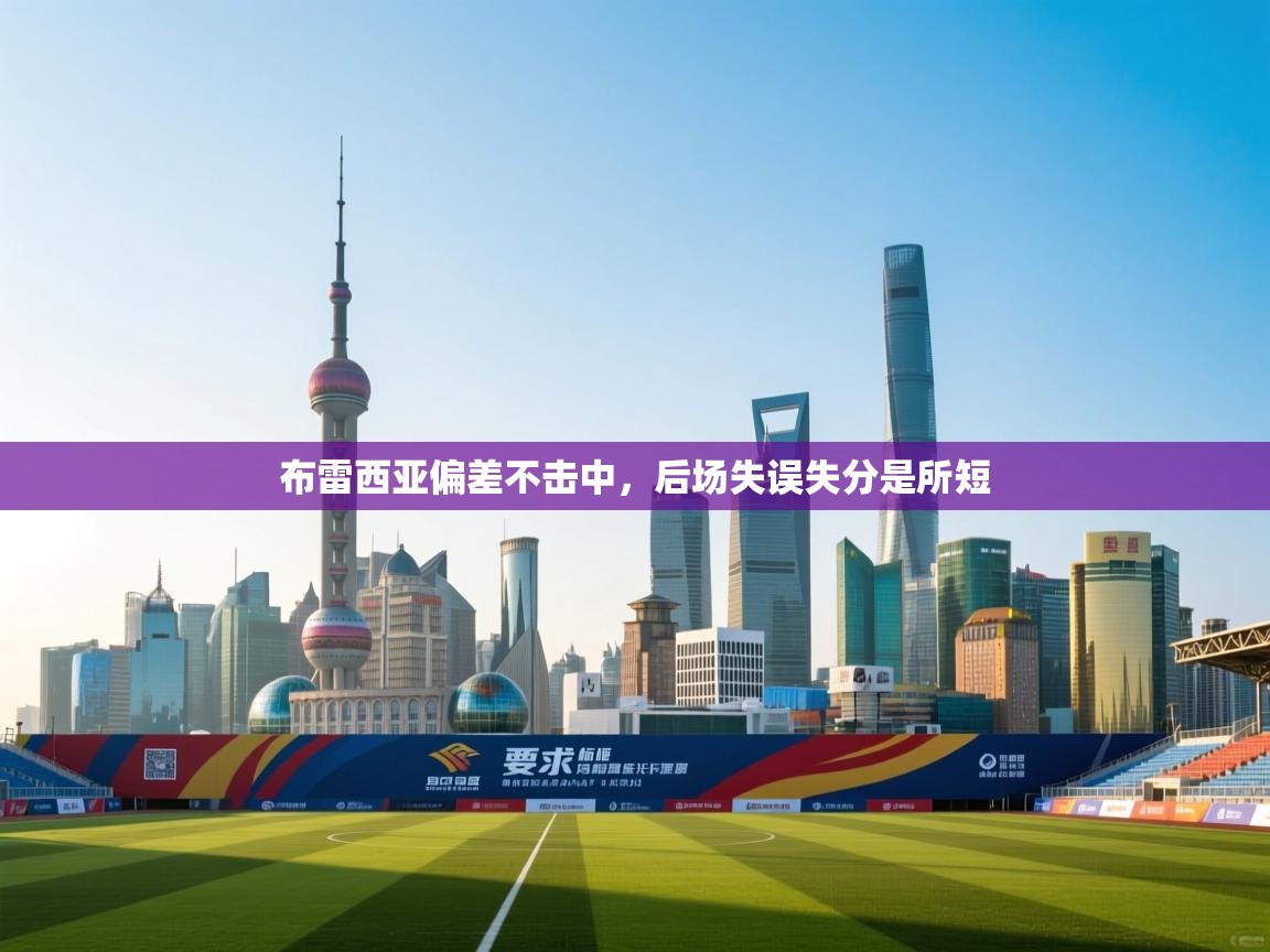 布雷西亚偏差不击中，后场失误失分是所短  第2张