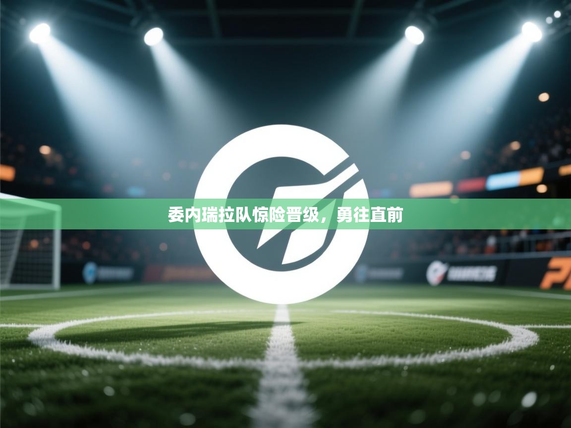 委内瑞拉队惊险晋级,勇往直前 第2张