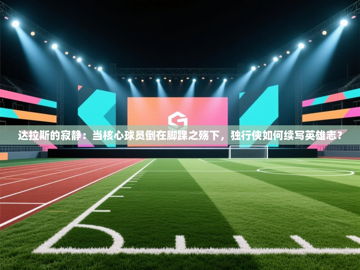 达拉斯的寂静:当核心球员倒在脚踝之殇下,独行侠如何续写英雄志? 第2张