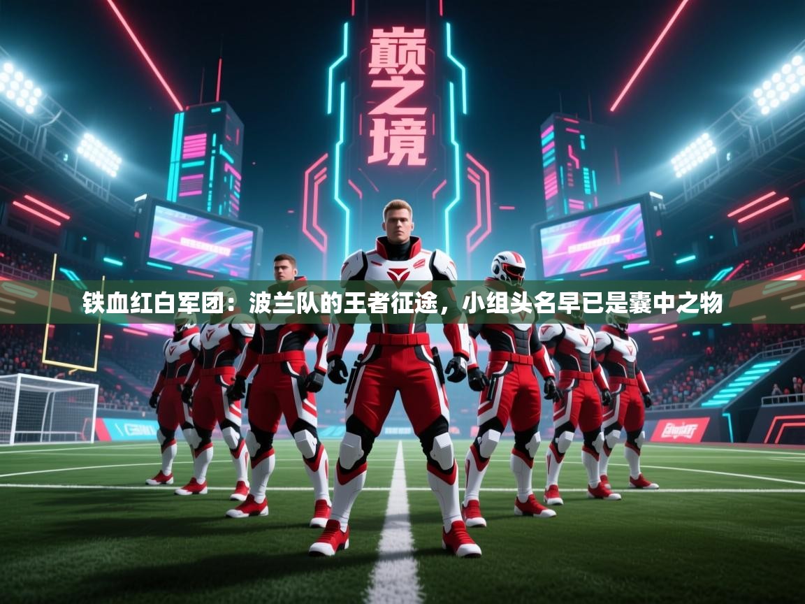 铁血红白军团：波兰队的王者征途，小组头名早已是囊中之物  第1张