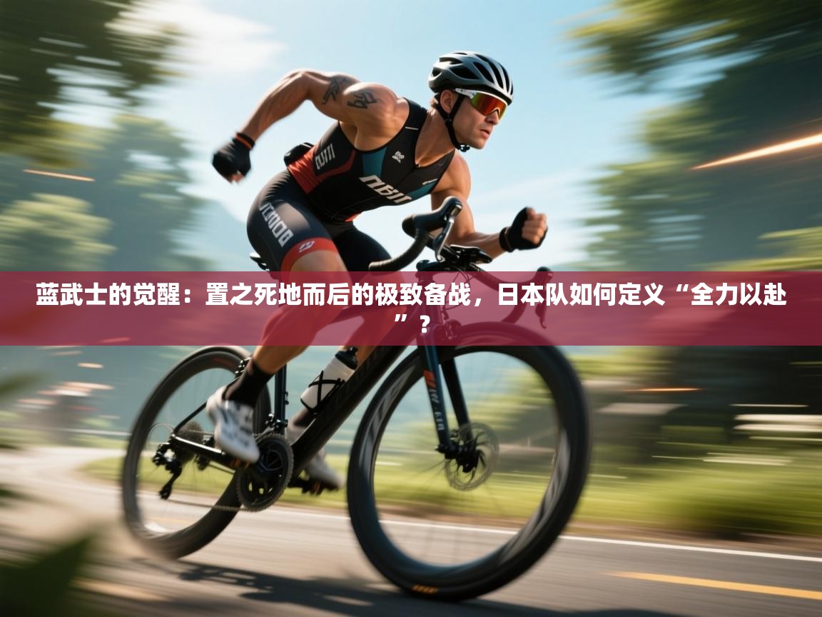 蓝武士的觉醒：置之死地而后的极致备战，日本队如何定义“全力以赴”？  第1张