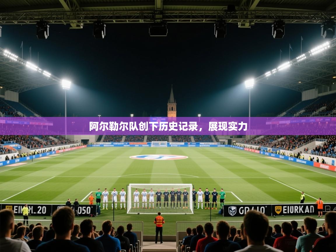 阿尔勒尔队创下历史记录，展现实力  第2张