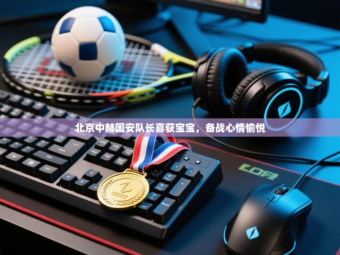 北京中赫国安队长喜获宝宝,备战心情愉悦 第1张